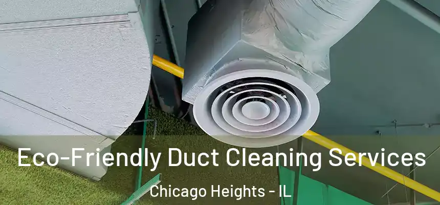  Eco-Friendly Duct Cleaning Services Chicago Heights - IL