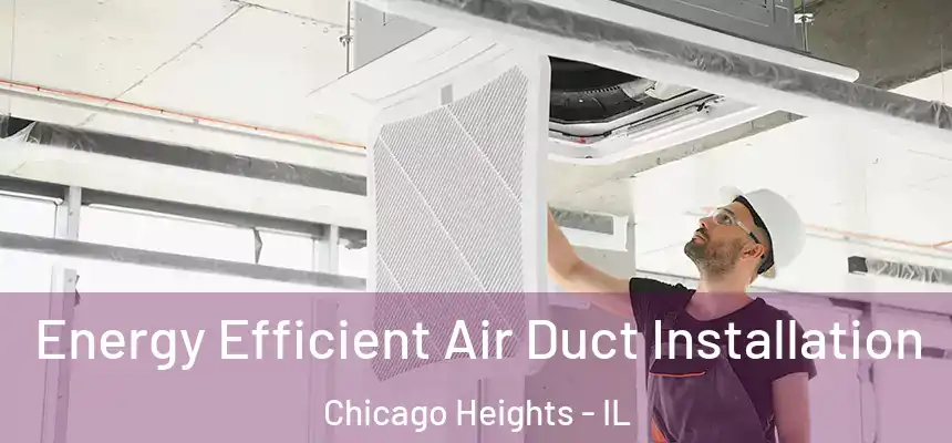  Energy Efficient Air Duct Installation Chicago Heights - IL